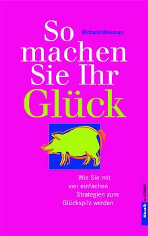 So machen Sie Ihr Glück. Wie Sie mit vier einfachen Strategien zum Glückspilz werden