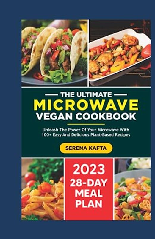 The Ultimate Microwave Vegan Cookbook: Unleash the Power of Your Microwave with 100+ Easy and Delicious Plant-Based Recipes | Includes a Full 28-Day Meal Plan for beginners.