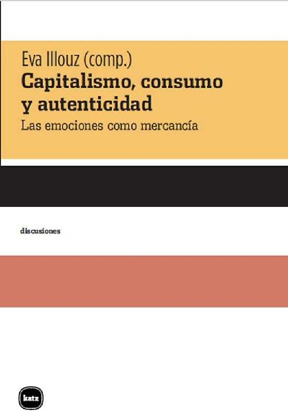 Capitalismo, consumo y autenticidad : las emociones como mercancía