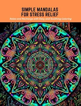 Simple Mandalas for Stress Relief: Relax and Recharge with Easy and Soothing Coloring