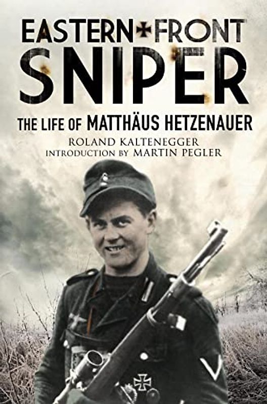 Eastern Front Sniper: The Life of Matthäus Hetzenauer (Greenhill Sniper Library)
