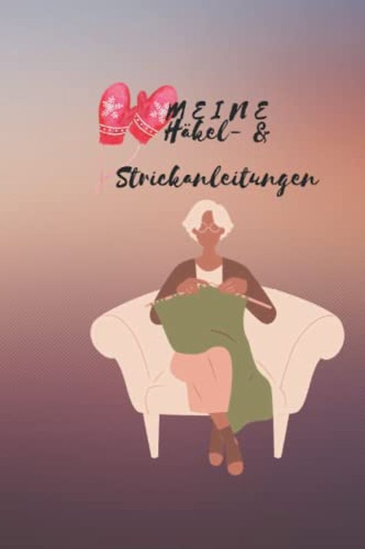 Meine Häkel- & Strickanleitungen A5: Das Stricken und Häkeln ist wieder auf den Weg in die Wohnzimmer junger Menschen, die gerne kreativ sind. Strick,- und Häkelmuster Vorlagenbuch