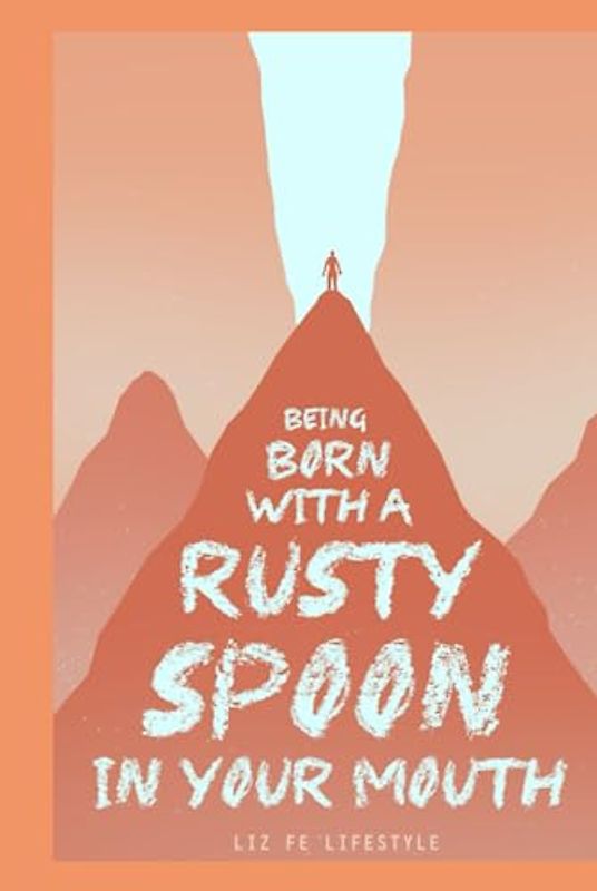 Being Born with a Rusty Spoon in Your Mouth