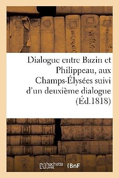 Dialogue Entre Bazin Et Philippeau Aux Champs-Élysées: Suivi d'Un Deuxième Dialogue Entre Bazin Et Pierre