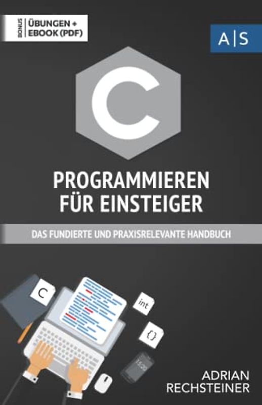 C Programmieren für Einsteiger: das fundierte und praxisrelevante Handbuch. Wie Sie als Anfänger Programmieren lernen und schnell zum C Experten ... lernen: vom Einsteiger zum Profi)