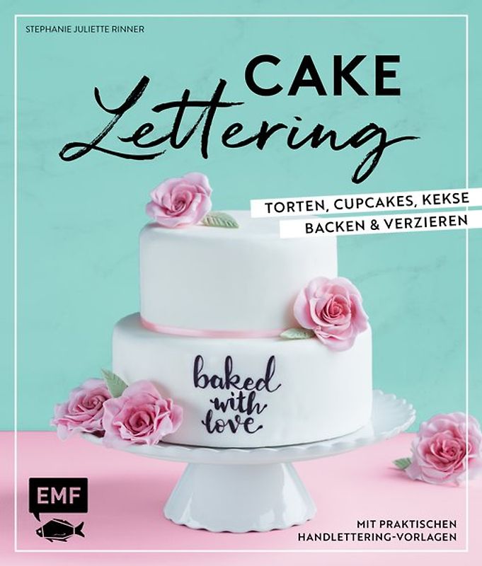 Cake Lettering – Torten, Cupcakes, Kekse backen und verzieren