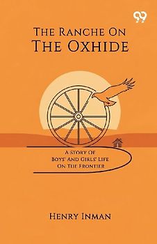 The Ranche On The Oxhide A Story Of Boys' And Girls' Life On The Frontier