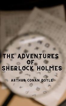 The Adventures of Sherlock Holmes: The 19th Century Detective Series Classic (Annotated)