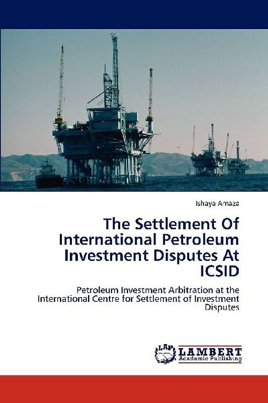 The Settlement Of International Petroleum Investment Disputes At ICSID