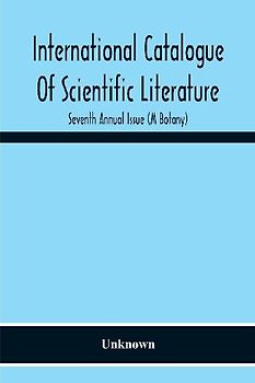 International Catalogue Of Scientific Literature; Seventh Annual Issue (M Botany)