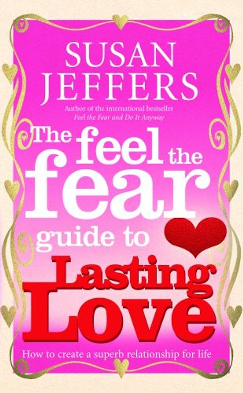 Feel the Fear Guide to...Lasting Love: How to Create a Superb Relationship for Life - Susan Jeffers