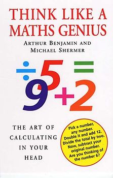 Think Like a Maths Genius: The Art of Calculating in Your Head - Benjamin, Arthur