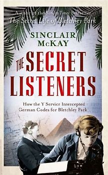 The Secret Listener The Men and Women Posted Across the World to Intercept The German Codes for Bletchley Park - McKay, Sinclair