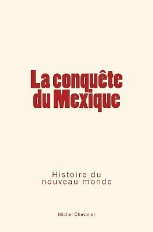 La conquête du Mexique: Histoire du nouveau monde