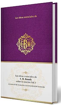 Las Obras Esenciales de E. M. Bounds Sobre La Oración Vol. I / The Essential Works of E. M. Bounds on Prayer, Vol. I