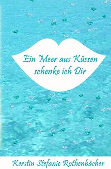Ein Meer aus Küssen schenke ich Dir