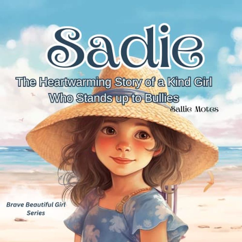 Sadie: The Heartwarming Story of a Girl Who Stands up to Bullies (Beautiful Brave Girl)