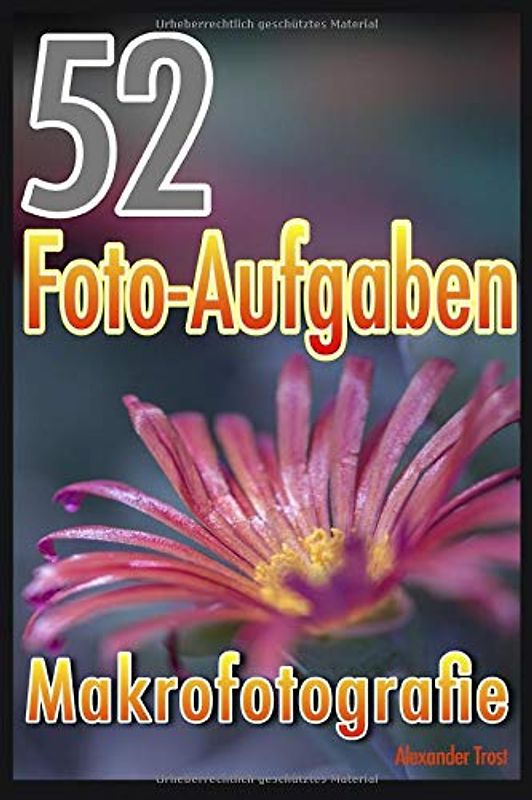 52 Foto-Aufgaben: Makrofotografie (52 Foto-Aufgaben spezial, Band 5)