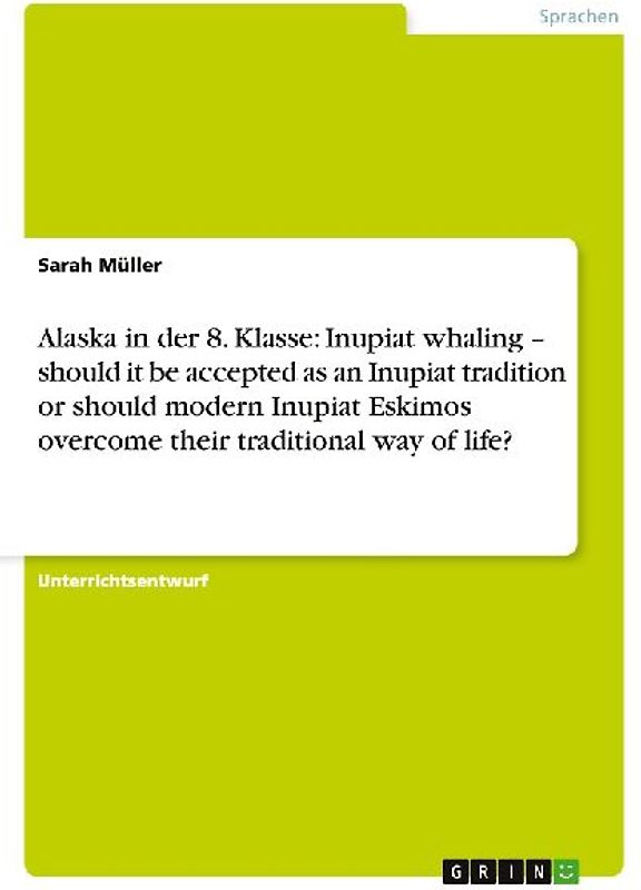 Alaska in der 8. Klasse: Inupiat whaling - should it be accepted as an Inupiat tradition  or should modern Inupiat Eskimos overcome their traditional way of life?