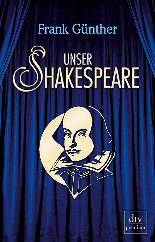 Unser Shakespeare. Einblicke in Shakespeares fremd-verwandte Zeiten