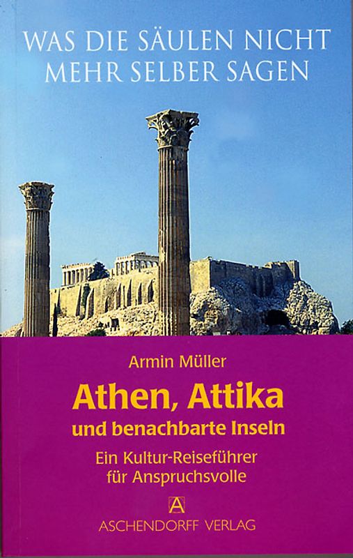 Was die Säulen nicht mehr selber sagen. Athen, Attika und benachbarte Inseln