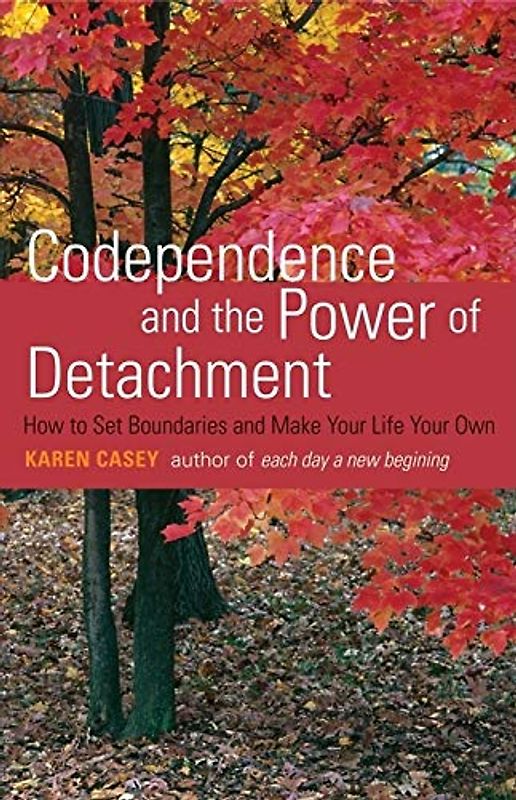 Codependence and the Power of Detachment: How to Set Boundaries and Make Your Life Your Own (From the Author of Each Day a New Beginning and Let Go Now)