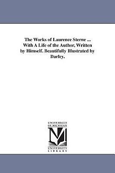 The Works of Laurence Sterne ... With A Life of the Author, Written by Himself. Beautifully Illustrated by Darley.