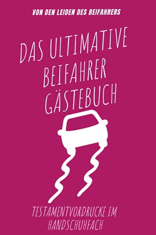 Beifahrer Gästebuch: Testamentvordrucke im Handschuhfach. Lustiges Beifahrer Buch zum Ausfüllen. Perfektes Fahranfänger Geschenk und eine tolle Idee ... Beschäftigung der Beifahrer. Maße ca. A5