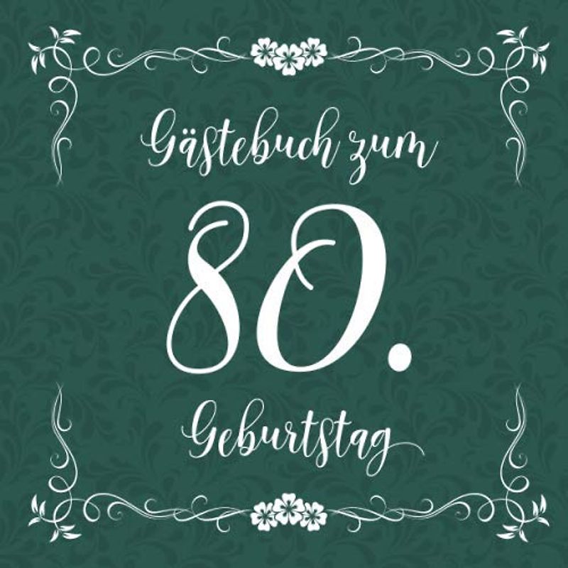 Gästebuch zum 80. Geburtstag: Für die Feier zum Achziger | Zum Eintragen kreativer Glückwünsche, Sprüche und Fotos | Für 30 bis 60 Gäste | Covermotiv: Weiße Schreibschrift auf Dunkelgrün