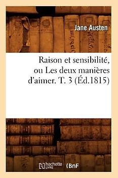 Raison Et Sensibilité, Ou Les Deux Manières d'Aimer. T. 3 (Éd.1815)