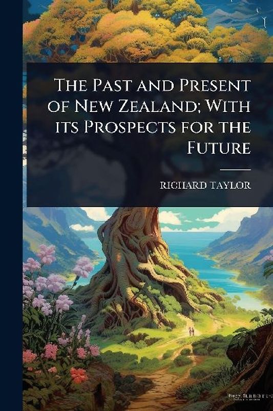 The Past and Present of New Zealand; With its Prospects for the Future