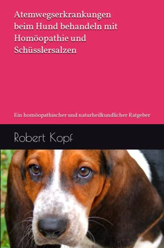 Atemwegserkrankungen beim Hund behandeln mit Homöopathie und Schüsslersalzen: Ein homöopathischer und naturheilkundlicher Ratgeber