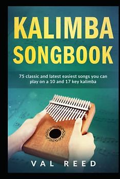 Kalimba Songbook: 75 Classic and Latest Easiest Songs You Can Play on a 10 and 17-key Kalimba (Music Mastery)