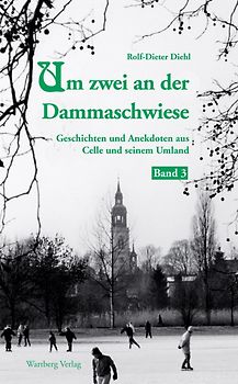 Um zwei an der Dammaschwiese - Geschichten und Anekdoten aus dem alten Celle und seinem Umland, Band 3