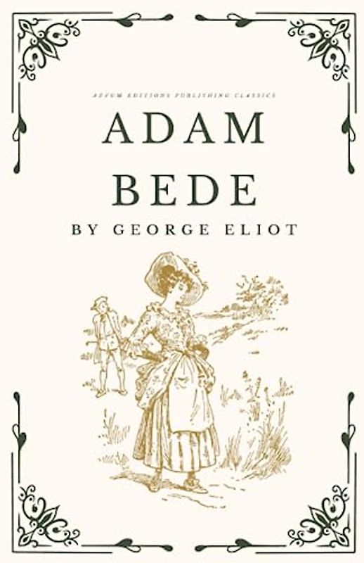 Adam Bede: The Original 1859 Romance Drama Classic (Annotated)
