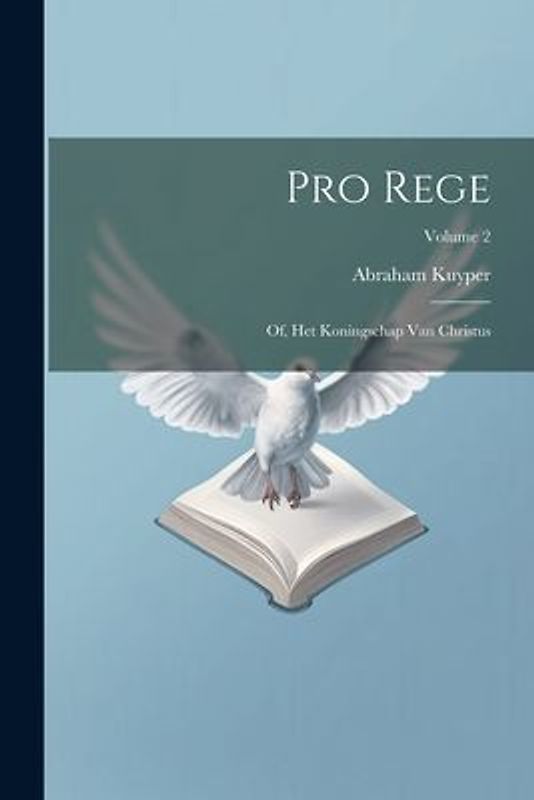 Pro rege: Of, Het koningschap van Christus; Volume 2