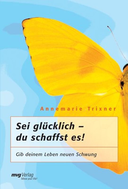 Sei glücklich - du schaffst es!. Gib deinem Leben neuen Schwung