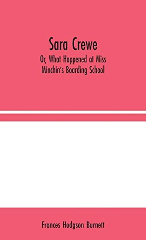 Sara Crewe; Or, What Happened at Miss Minchin's Boarding School