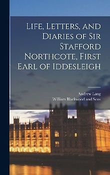 Life, Letters, and Diaries of Sir Stafford Northcote, First Earl of Iddesleigh
