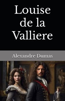Louise de la Valliere: The 1849 Literary Fiction Classic (Annotated)
