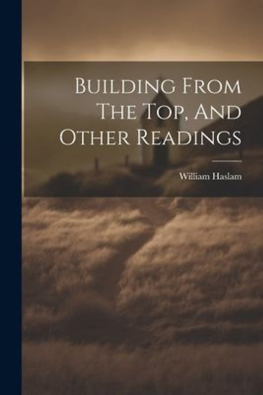 Building From The Top, And Other Readings