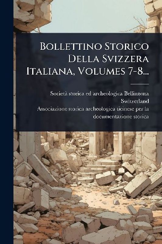 Bollettino Storico Della Svizzera Italiana, Volumes 7-8...