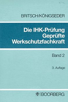 Die IHK-Prüfung. Geprüfte Werkschutzfachkraft. Prüfungsfächer "Werkschutzdienstkunde", "Technische Einrichtungen und Hilfsmittel", "Grundsätze über den Umgang mit Menschen"