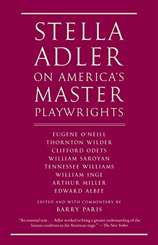 Stella Adler on America's Master Playwrights: Eugene O'Neill, Thornton Wilder, Clifford Odets, William Saroyan, Tennessee Williams, William Inge, Arthur Miller, Edward Albee