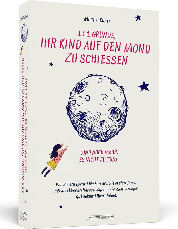 111 Gründe, ihr Kind auf den Mond zu schießen (und noch mehr, es nicht zu tun)