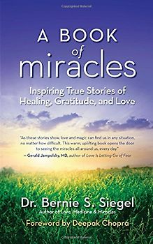 A Book of Miracles: Inspiring True Stories of Healing, Gratitude, and Love - Siegel, Dr. Bernie S.