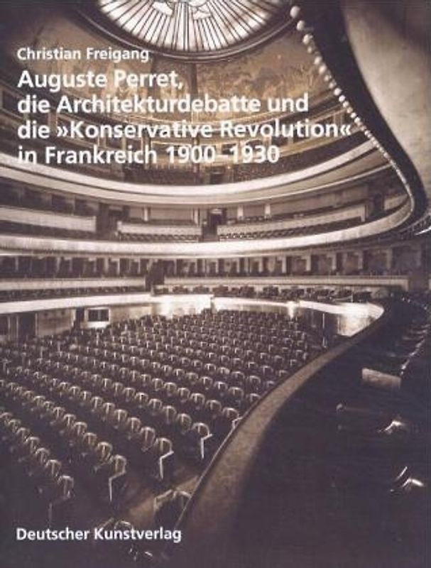 Auguste Perret, die Architekturdebatte und die "Konservative Revolution" in Frankreich 1900-1930