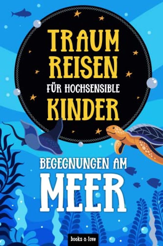 Traumreisen für hochsensible Kinder - Begegnungen am Meer: Fantasiereisen zur Entspannung, Achtsamkeit und Meditation
