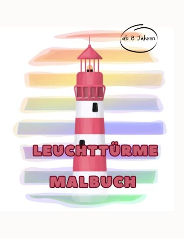 Leuchttürme Malbuch: Mit 35 wunderschönen Leuchtturm-Motiven zum kreativen Ausmalen, Träumen und Entspannen. Ab ca. 8 Jahren.