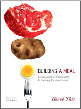 Building a Meal: From Molecular Gastronomy to Culinary Constructivism (Arts and Traditions of the Table: Perspectives on Culinary History) - Hervé This